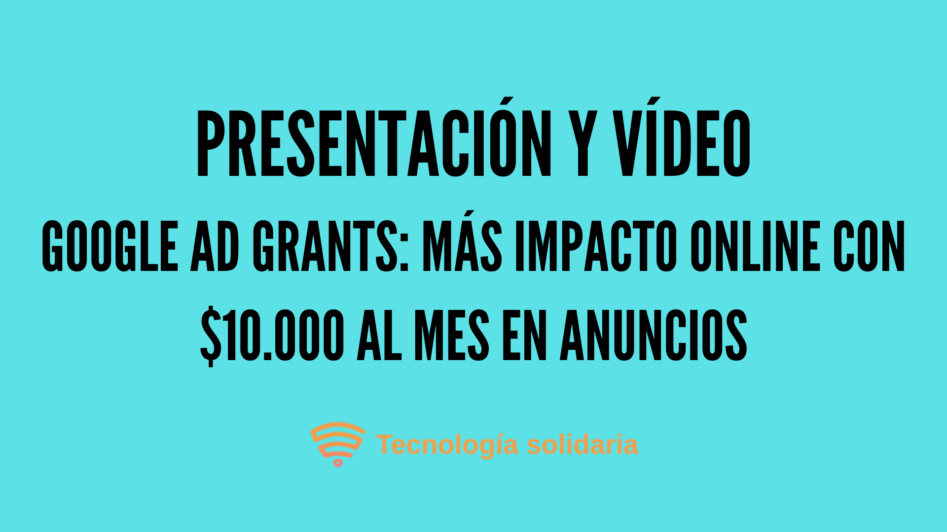 Vídeo y Presentación 🌟Google Ad Grants: Más Impacto Online con $10.000 al Mes en Anuncios🌟